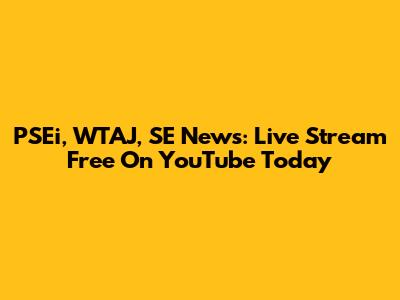 PSEi, WTAJ, SE News: Live Stream Free On YouTube Today
