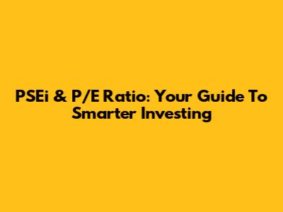 PSEi & P/E Ratio: Your Guide To Smarter Investing