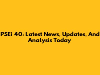 PSEi 40: Latest News, Updates, And Analysis Today