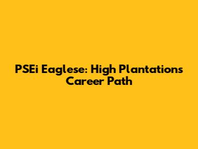 PSEi Eaglese: High Plantations Career Path