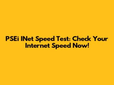 PSEi INet Speed Test: Check Your Internet Speed Now!