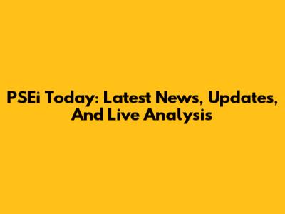 PSEi Today: Latest News, Updates, And Live Analysis