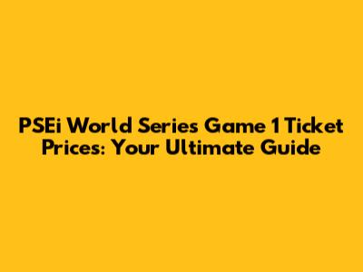PSEi World Series Game 1 Ticket Prices: Your Ultimate Guide