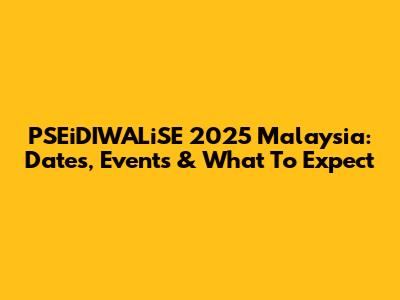 PSEiDIWALiSE 2025 Malaysia: Dates, Events & What To Expect