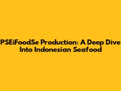 PSEiFoodSe Production: A Deep Dive Into Indonesian Seafood