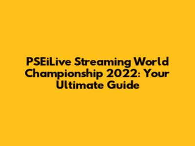 PSEiLive Streaming World Championship 2022: Your Ultimate Guide