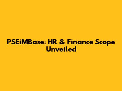 PSEiMBase: HR & Finance Scope Unveiled