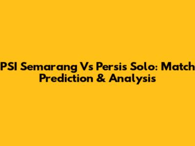 PSI Semarang Vs Persis Solo: Match Prediction & Analysis