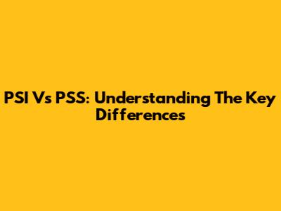 PSI Vs PSS: Understanding The Key Differences