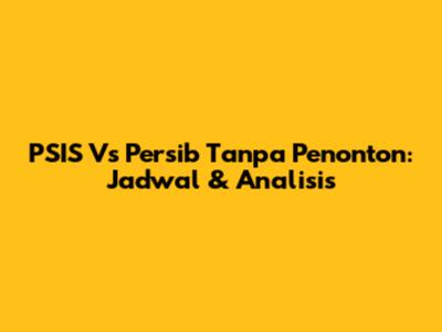 PSIS Vs Persib Tanpa Penonton: Jadwal & Analisis