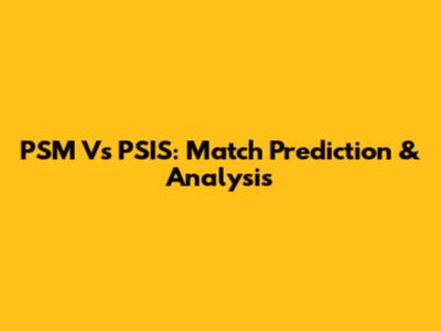 PSM Vs PSIS: Match Prediction & Analysis