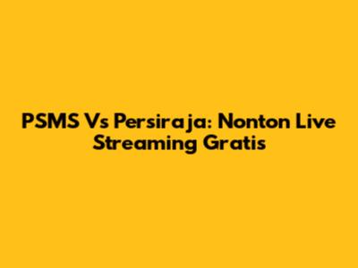 PSMS Vs Persiraja: Nonton Live Streaming Gratis
