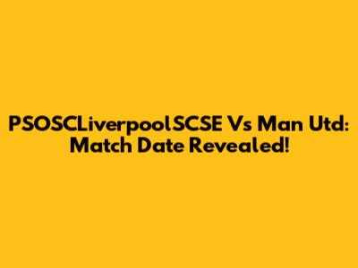 PSOSCLiverpoolSCSE Vs Man Utd: Match Date Revealed!