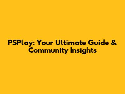 PSPlay: Your Ultimate Guide & Community Insights