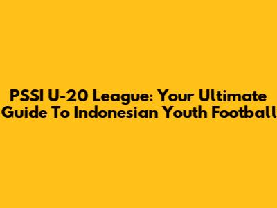PSSI U-20 League: Your Ultimate Guide To Indonesian Youth Football