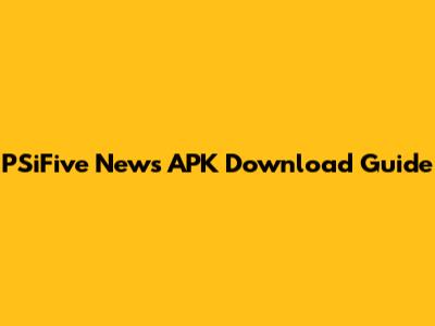 PSiFive News APK Download Guide
