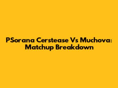 PSorana Cerstease Vs Muchova: Matchup Breakdown