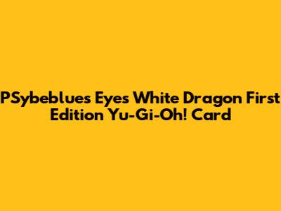 PSybeblue's Eyes White Dragon First Edition Yu-Gi-Oh! Card