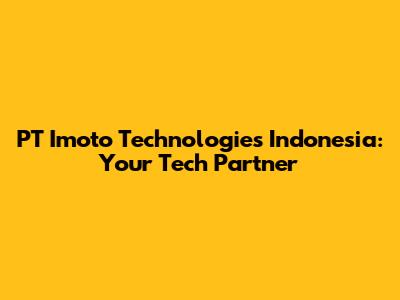 PT Imoto Technologies Indonesia: Your Tech Partner