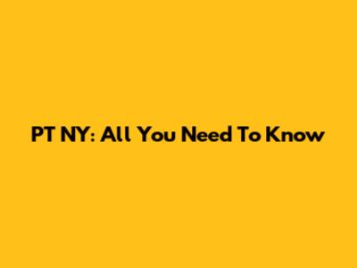 PT NY: All You Need To Know
