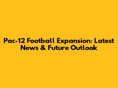 Pac-12 Football Expansion: Latest News & Future Outlook