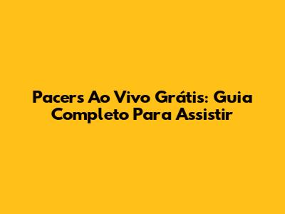 Pacers Ao Vivo Grátis: Guia Completo Para Assistir