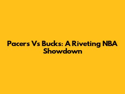 Pacers Vs Bucks: A Riveting NBA Showdown