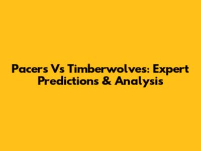 Pacers Vs Timberwolves: Expert Predictions & Analysis