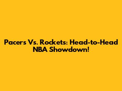 Pacers Vs. Rockets: Head-to-Head NBA Showdown!