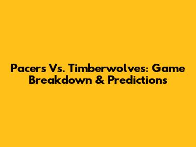 Pacers Vs. Timberwolves: Game Breakdown & Predictions