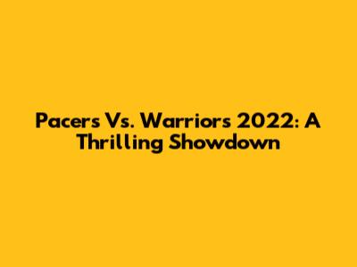 Pacers Vs. Warriors 2022: A Thrilling Showdown