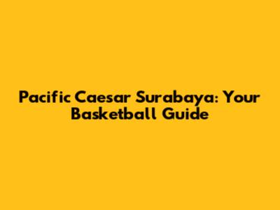 Pacific Caesar Surabaya: Your Basketball Guide