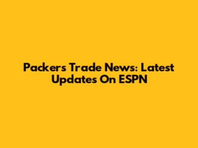 Packers Trade News: Latest Updates On ESPN