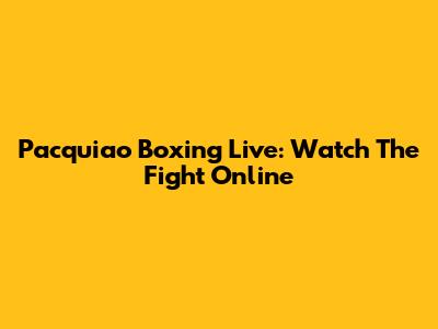 Pacquiao Boxing Live: Watch The Fight Online