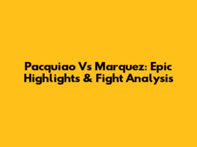Pacquiao Vs Marquez: Epic Highlights & Fight Analysis
