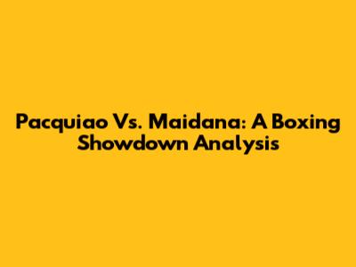 Pacquiao Vs. Maidana: A Boxing Showdown Analysis