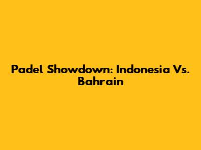 Padel Showdown: Indonesia Vs. Bahrain