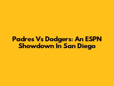 Padres Vs Dodgers: An ESPN Showdown In San Diego