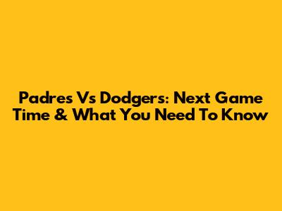 Padres Vs Dodgers: Next Game Time & What You Need To Know