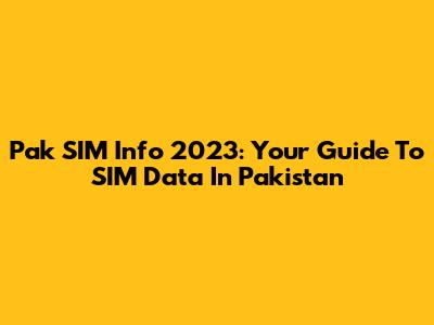 Pak SIM Info 2023: Your Guide To SIM Data In Pakistan