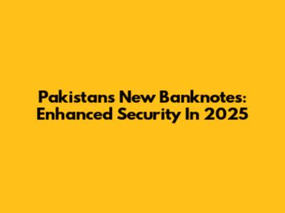 Pakistan's New Banknotes: Enhanced Security In 2025