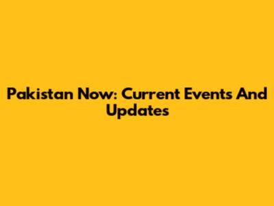 Pakistan Now: Current Events And Updates