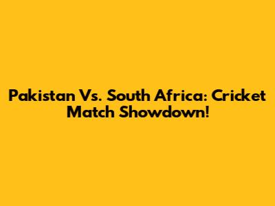 Pakistan Vs. South Africa: Cricket Match Showdown!