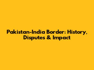 Pakistan-India Border: History, Disputes & Impact