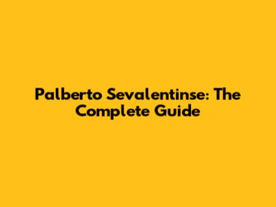 Palberto Sevalentinse: The Complete Guide