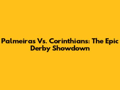Palmeiras Vs. Corinthians: The Epic Derby Showdown
