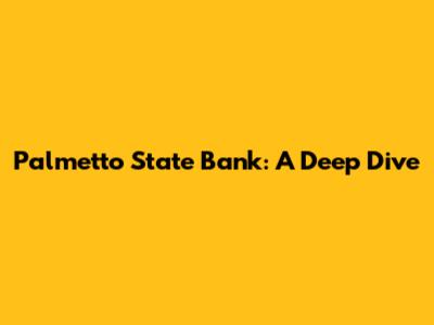 Palmetto State Bank: A Deep Dive