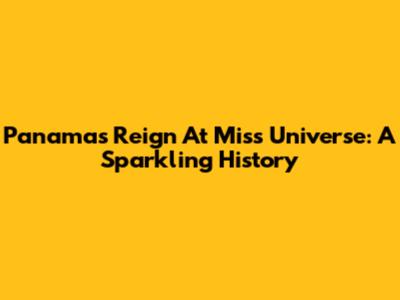 Panama's Reign At Miss Universe: A Sparkling History
