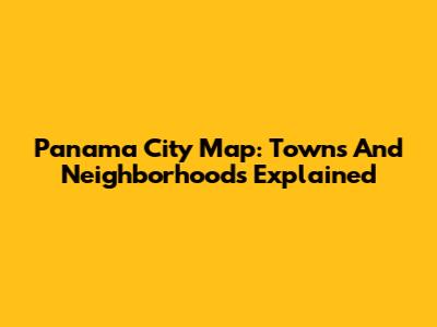 Panama City Map: Towns And Neighborhoods Explained
