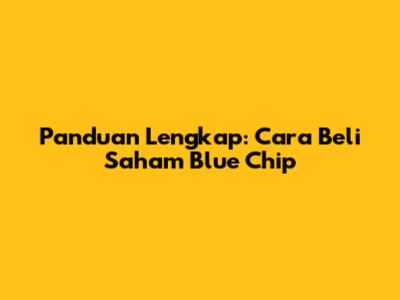 Panduan Lengkap: Cara Beli Saham Blue Chip